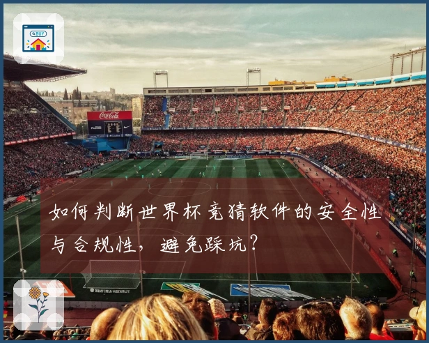 如何判断世界杯竞猜软件的安全性与合规性，避免踩坑？